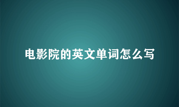 电影院的英文单词怎么写