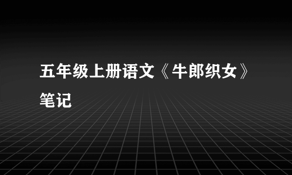 五年级上册语文《牛郎织女》笔记