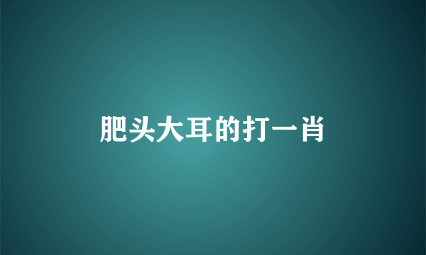 肥头大耳的打一肖