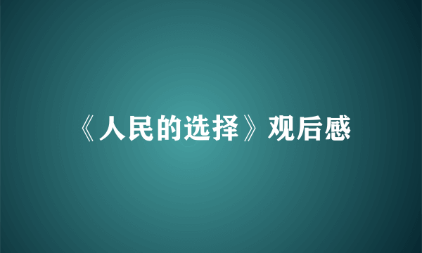 《人民的选择》观后感