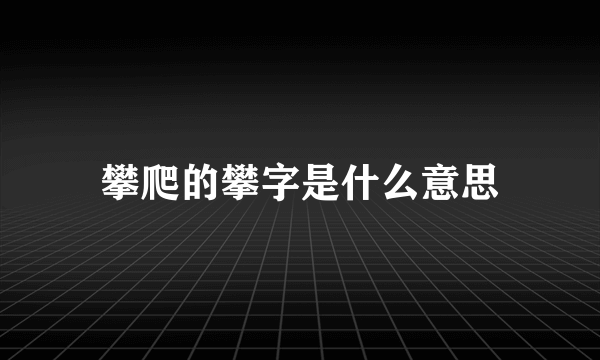 攀爬的攀字是什么意思