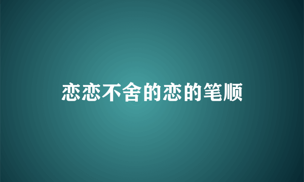 恋恋不舍的恋的笔顺