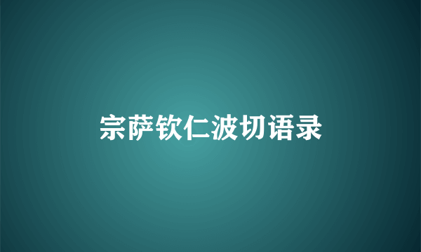 宗萨钦仁波切语录