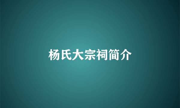 杨氏大宗祠简介