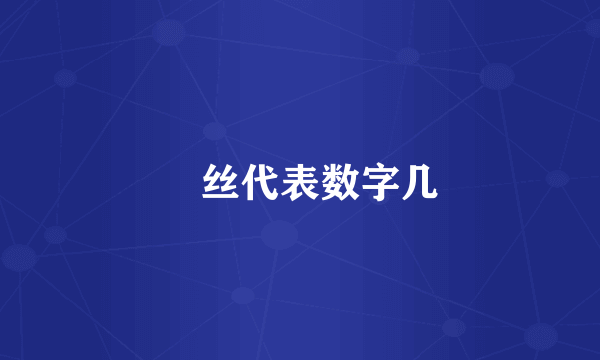 仐丝代表数字几