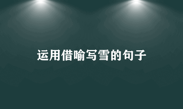 运用借喻写雪的句子