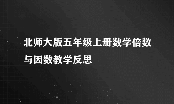 北师大版五年级上册数学倍数与因数教学反思