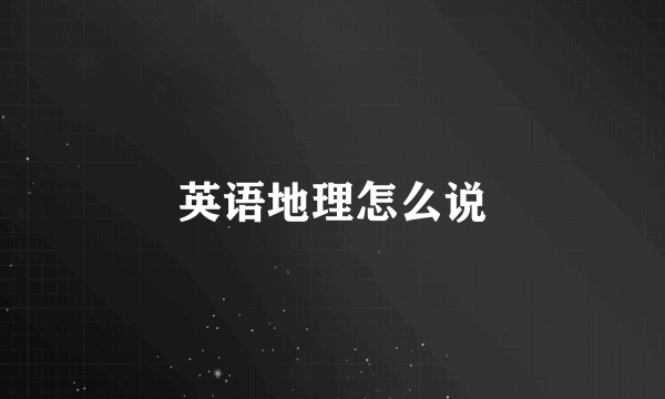 英语地理怎么说