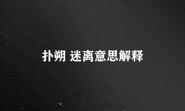 扑朔 迷离意思解释