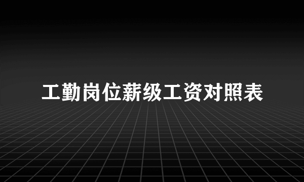 工勤岗位薪级工资对照表