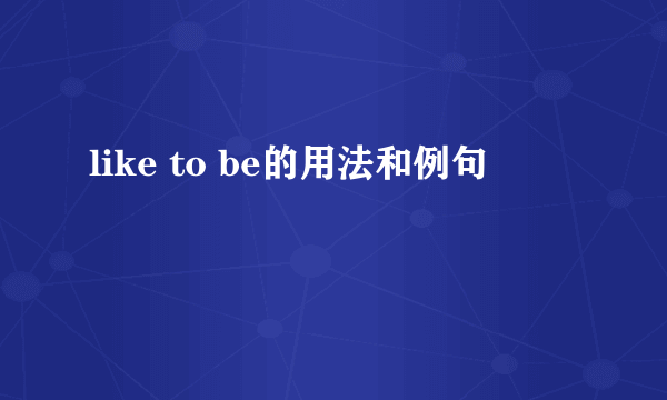 like to be的用法和例句