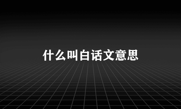 什么叫白话文意思