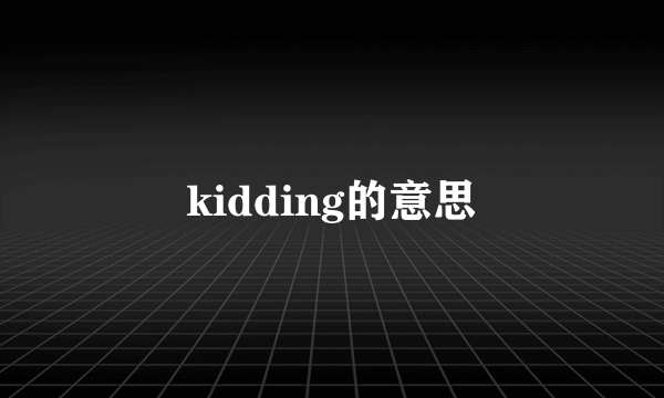 kidding的意思