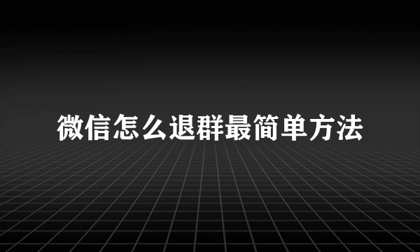 微信怎么退群最简单方法