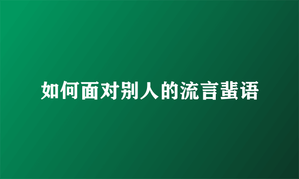 如何面对别人的流言蜚语