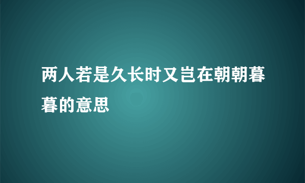 两人若是久长时又岂在朝朝暮暮的意思