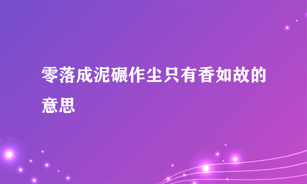 零落成泥碾作尘只有香如故的意思
