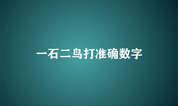 一石二鸟打准确数字