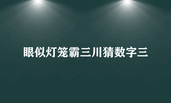 眼似灯笼霸三川猜数字三