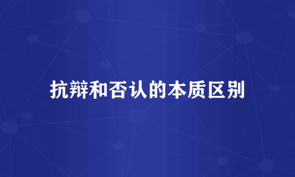 抗辩和否认的本质区别