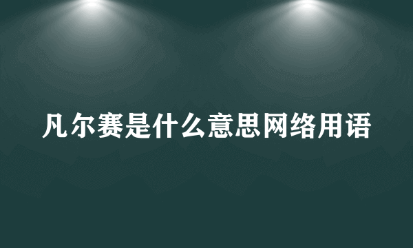 凡尔赛是什么意思网络用语