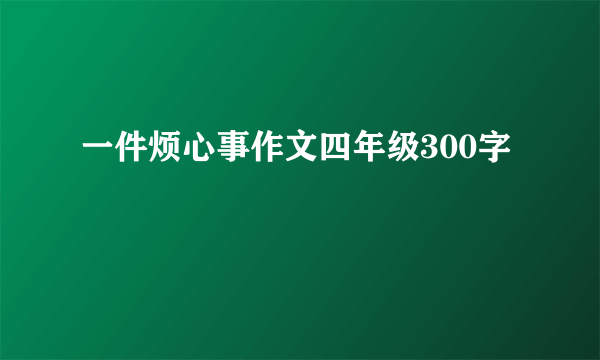 一件烦心事作文四年级300字