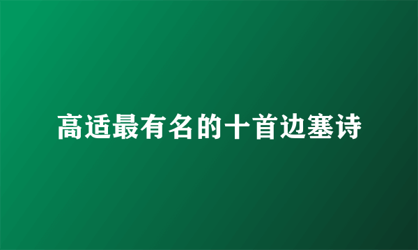 高适最有名的十首边塞诗