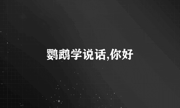 鹦鹉学说话,你好