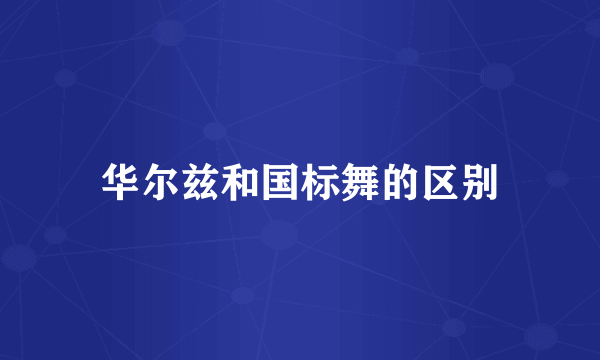 华尔兹和国标舞的区别