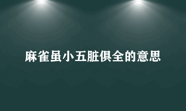 麻雀虽小五脏俱全的意思