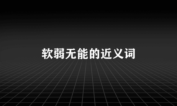 软弱无能的近义词