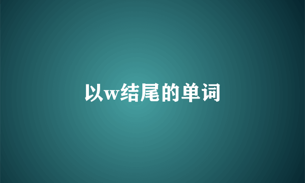 以w结尾的单词