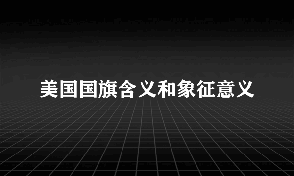 美国国旗含义和象征意义