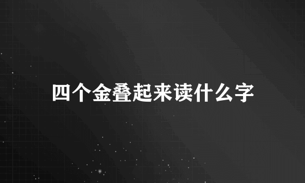 四个金叠起来读什么字