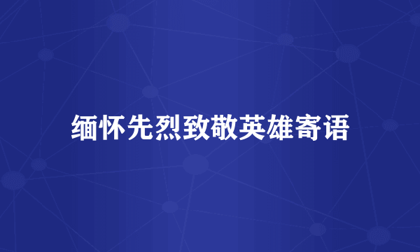 缅怀先烈致敬英雄寄语