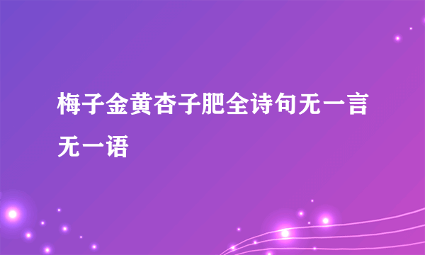 梅子金黄杏子肥全诗句无一言无一语