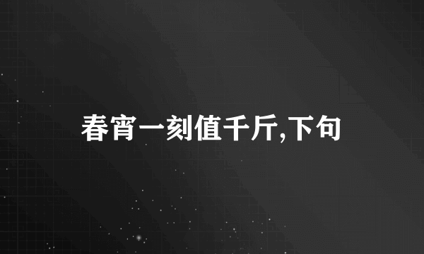 春宵一刻值千斤,下句