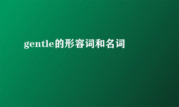 gentle的形容词和名词