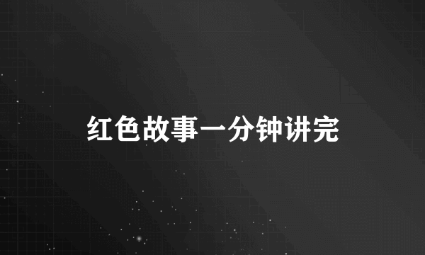 红色故事一分钟讲完
