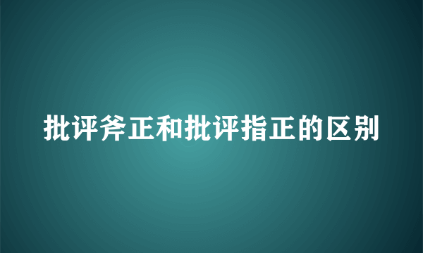 批评斧正和批评指正的区别