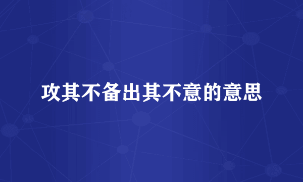 攻其不备出其不意的意思