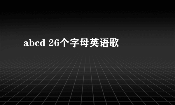 abcd 26个字母英语歌