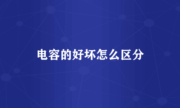 电容的好坏怎么区分