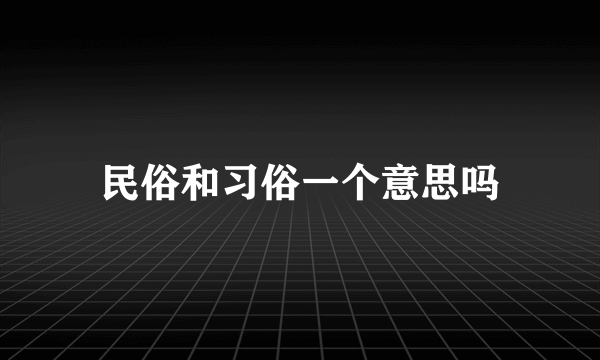 民俗和习俗一个意思吗