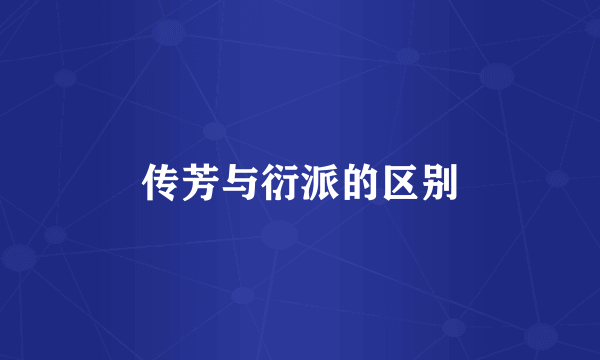 传芳与衍派的区别