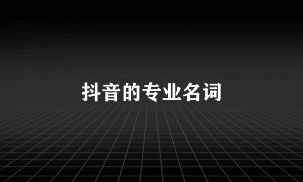 抖音的专业名词