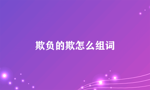 欺负的欺怎么组词