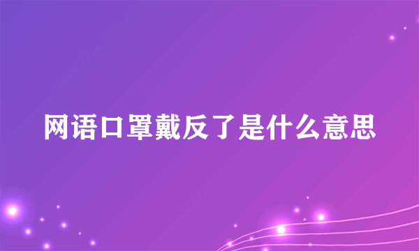 网语口罩戴反了是什么意思