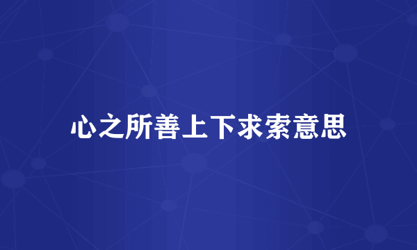 心之所善上下求索意思