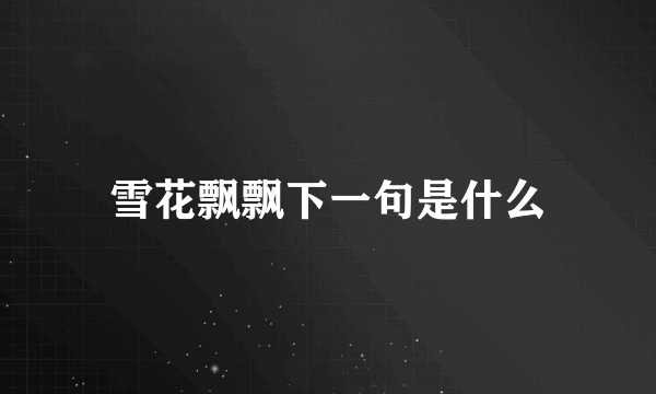 雪花飘飘下一句是什么
